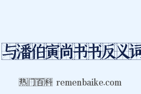 与潘伯寅尚书书反义词是什么意思的图片
